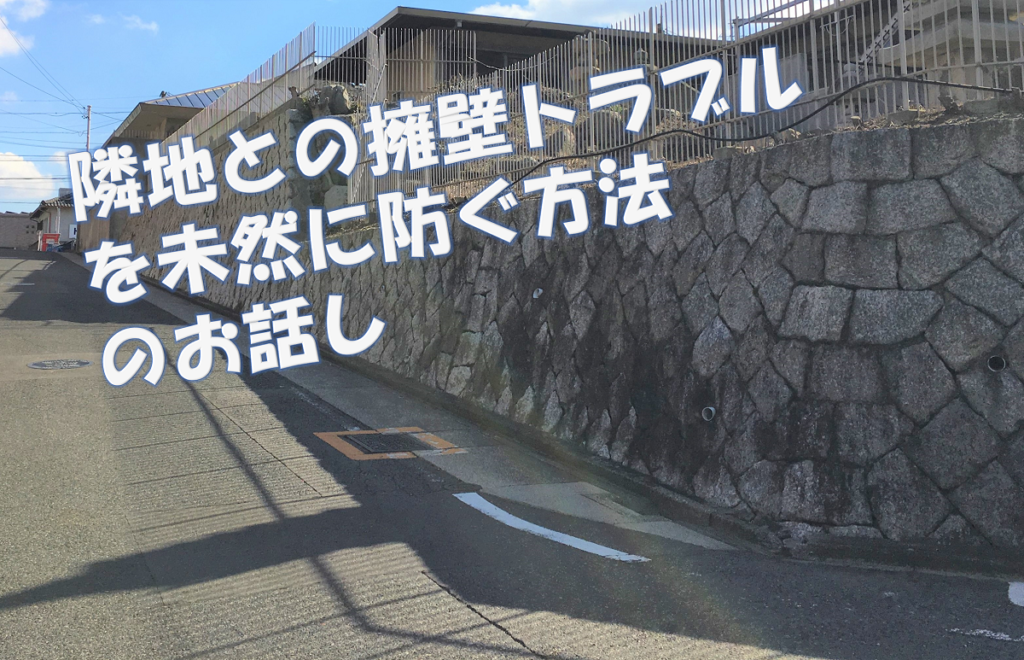 隣地との擁壁のトラブルを未然に防ぐ方法のお話し