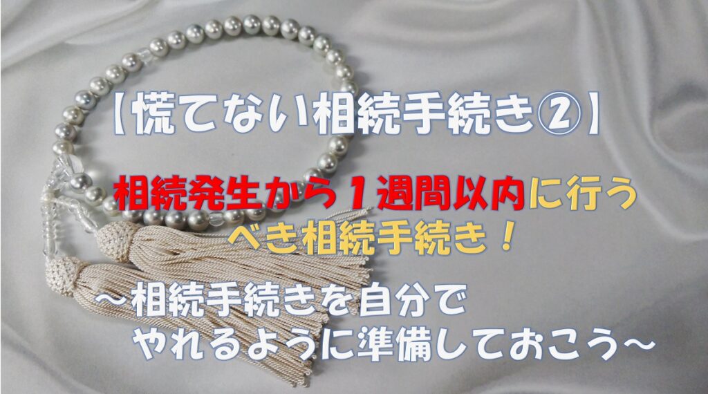 【慌てない相続手続き②】相続発生から１週間以内に行うべき相続手続き　〜相続手続きを自分でやれるように準備しておこう〜